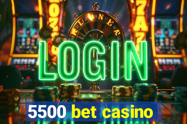 5500 bet casino